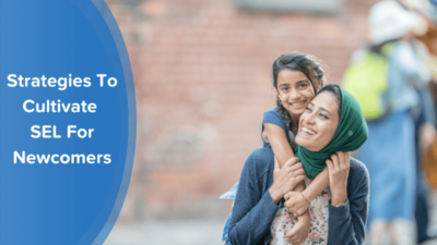 SEL for Newcomers: Why Families Matter and How To Engage Them